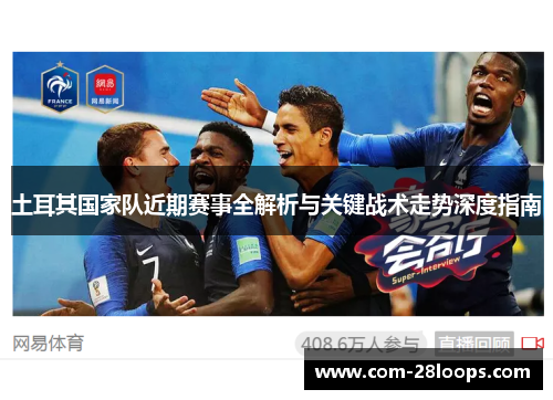 土耳其国家队近期赛事全解析与关键战术走势深度指南 土耳其国家队近期赛事全解析与关键战术走势深度指南