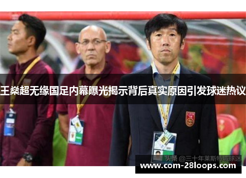 王燊超无缘国足内幕曝光揭示背后真实原因引发球迷热议