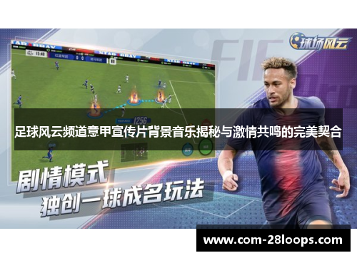 足球风云频道意甲宣传片背景音乐揭秘与激情共鸣的完美契合 足球风云频道意甲宣传片背景音乐揭秘与激情共鸣的完美契合