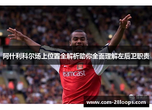 阿什利科尔场上位置全解析助你全面理解左后卫职责 阿什利科尔场上位置全解析助你全面理解左后卫职责