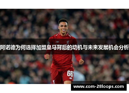 阿诺德为何选择加盟皇马背后的动机与未来发展机会分析 阿诺德为何选择加盟皇马背后的动机与未来发展机会分析