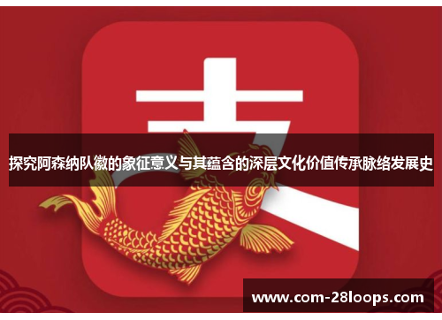 探究阿森纳队徽的象征意义与其蕴含的深层文化价值传承脉络发展史 探究阿森纳队徽的象征意义与其蕴含的深层文化价值传承脉络发展史