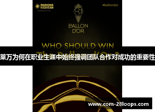 莱万为何在职业生涯中始终强调团队合作对成功的重要性 莱万为何在职业生涯中始终强调团队合作对成功的重要性