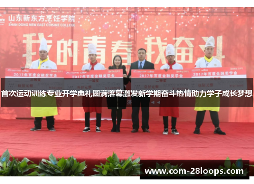 首次运动训练专业开学典礼圆满落幕激发新学期奋斗热情助力学子成长梦想 首次运动训练专业开学典礼圆满落幕激发新学期奋斗热情助力学子成长梦想